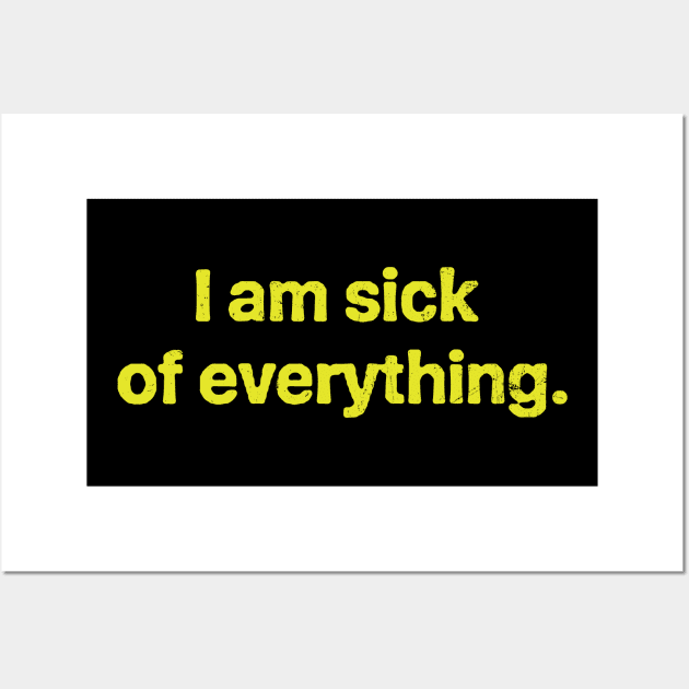 I am sick of everything Funny Sarcastic Protest Wall Art by ClothedCircuit